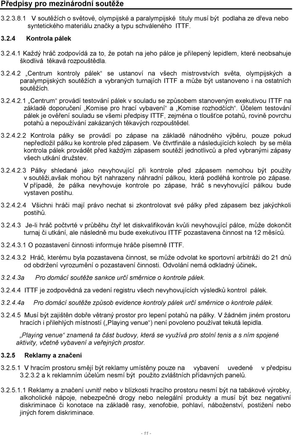 3.2.4.2.1 Centrum provádí testování pálek v souladu se způsobem stanoveným exekutivou ITTF na základě doporučení Komise pro hrací vybavení a Komise rozhodčích.