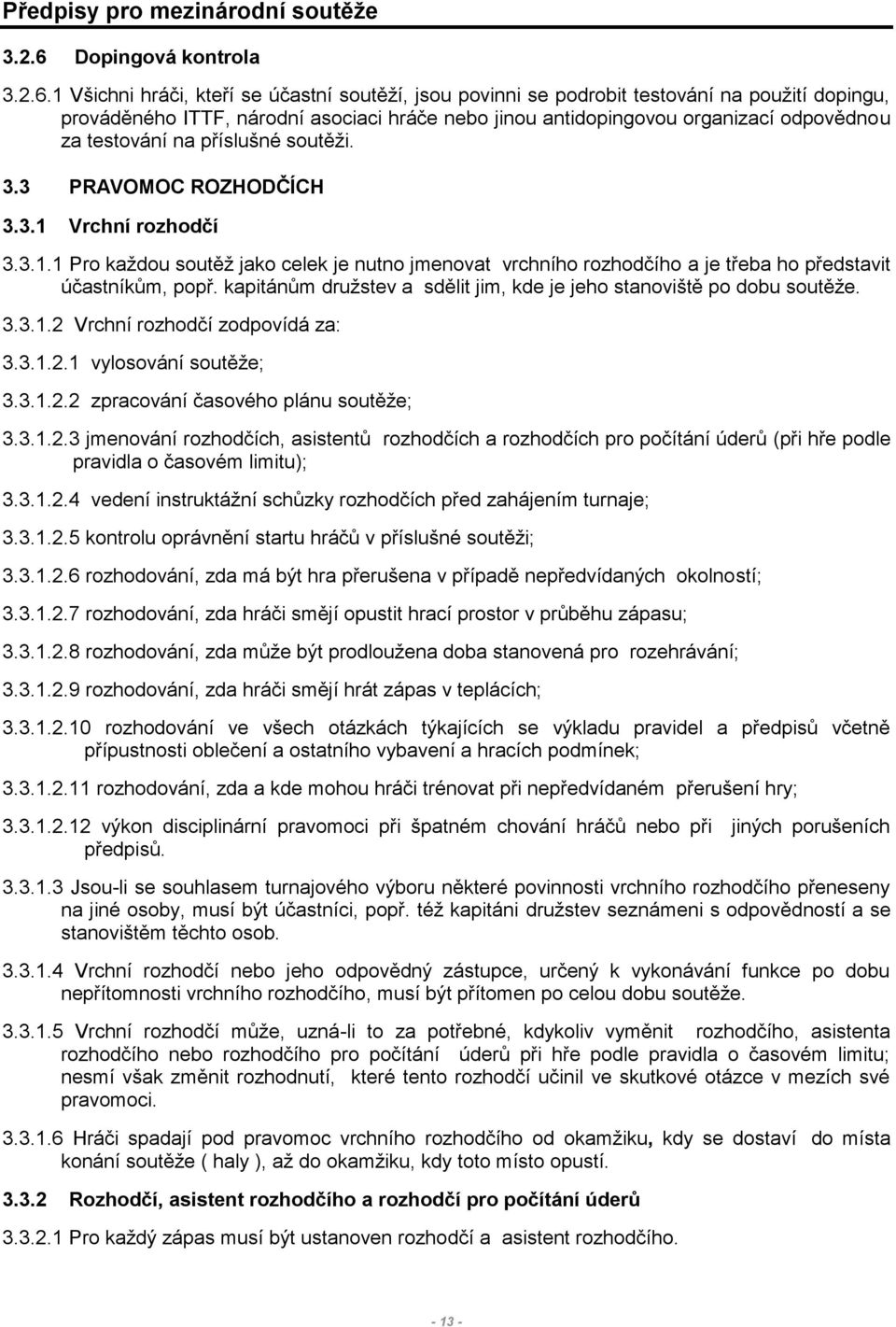 1 Všichni hráči, kteří se účastní soutěží, jsou povinni se podrobit testování na použití dopingu, prováděného ITTF, národní asociaci hráče nebo jinou antidopingovou organizací odpovědnou za testování