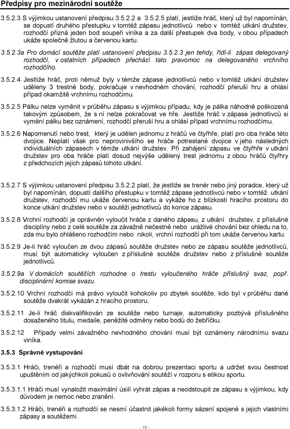 2 a 3.5.2.5 platí, jestliže hráč, který už byl napomínán, se dopustí druhého přestupku v tomtéž zápasu jednotlivců nebo v tomtéž utkání družstev, rozhodčí přizná jeden bod soupeři viníka a za další