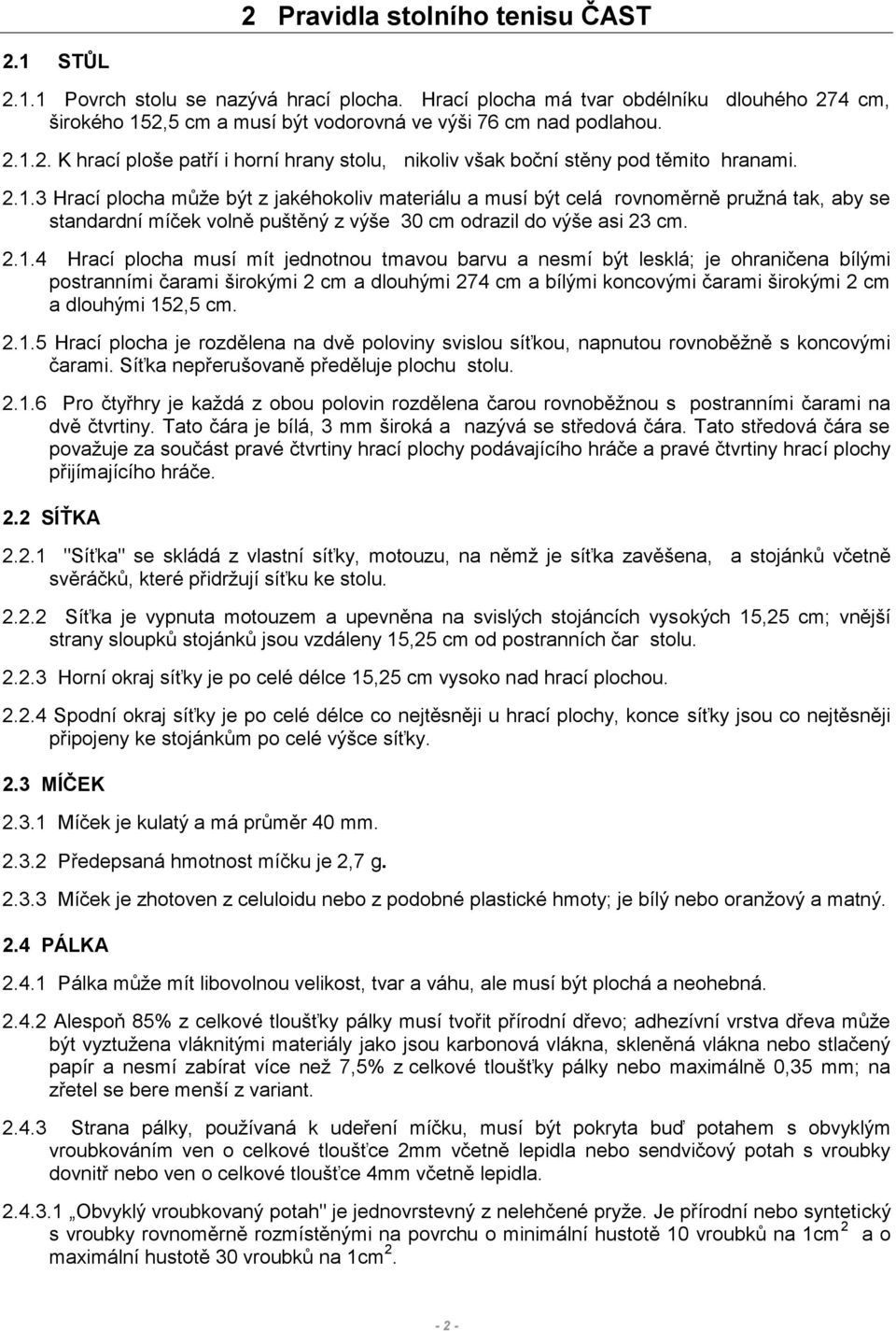 2.1.4 Hrací plocha musí mít jednotnou tmavou barvu a nesmí být lesklá; je ohraničena bílými postranními čarami širokými 2 cm a dlouhými 274 cm a bílými koncovými čarami širokými 2 cm a dlouhými 152,5