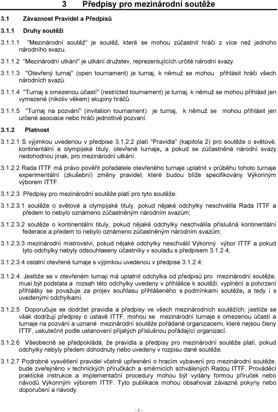 3.1.1.5 "Turnaj na pozvání" (invitation tournament) je turnaj, k němuž se mohou přihlásit jen určené asociace nebo hráči jednotlivě pozvaní. 3.1.2 