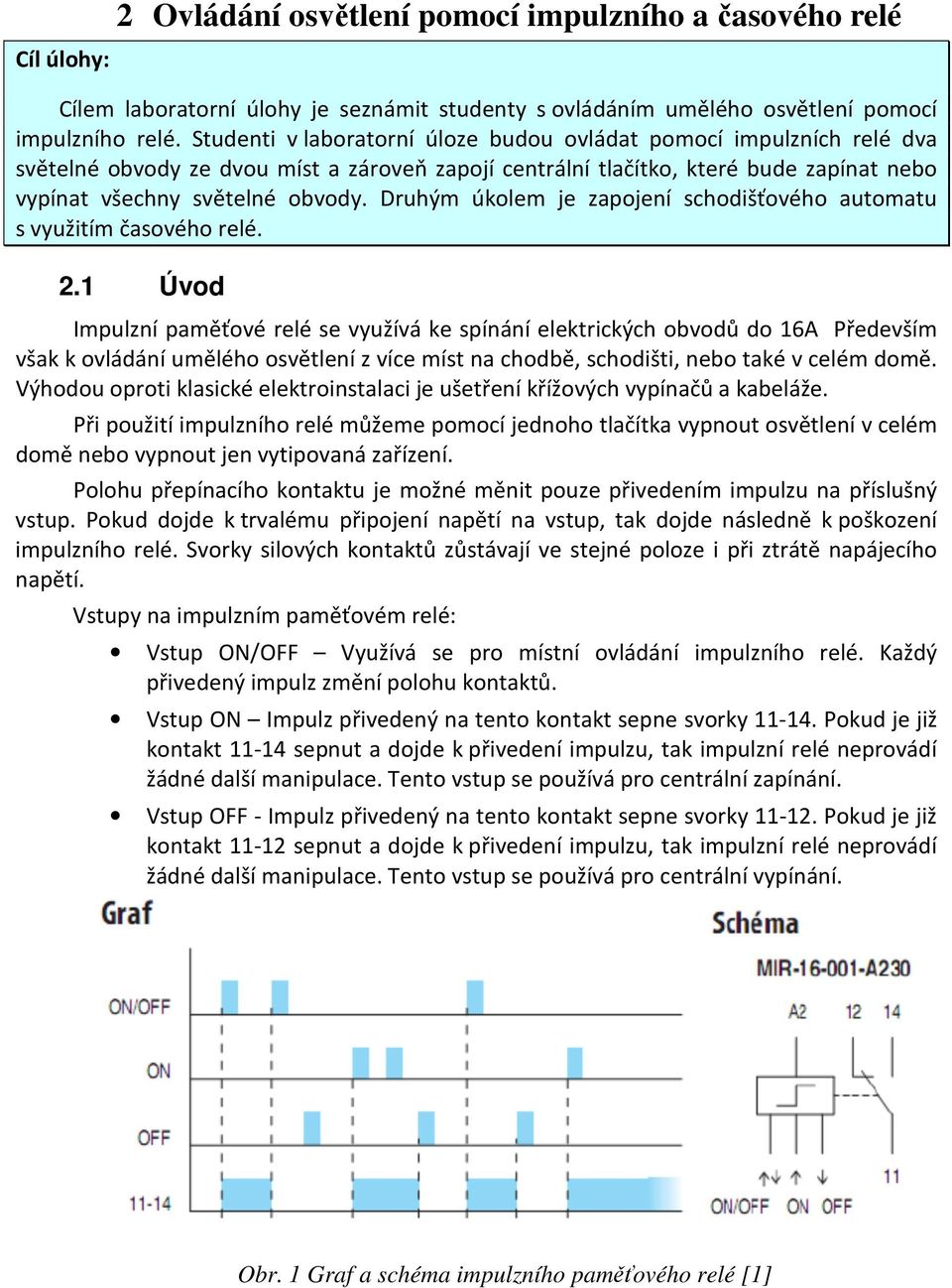 Druhým úkolem je zapojení schodišťového automatu s využitím časového relé. 2.