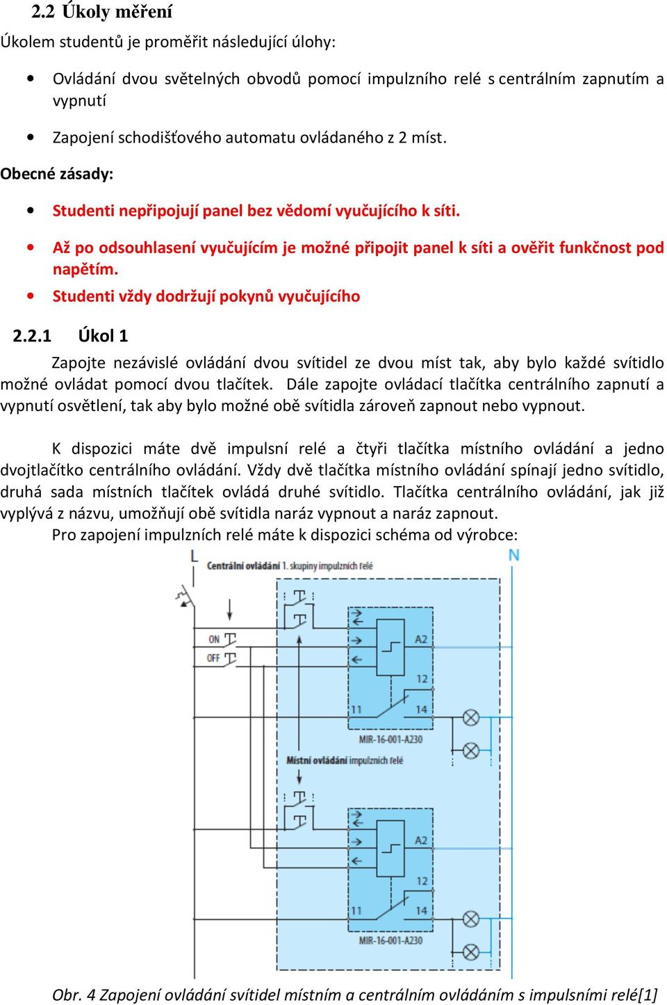 Studenti vždy dodržují pokynů vyučujícího 2.2.1 Úkol 1 Zapojte nezávislé ovládání dvou svítidel ze dvou míst tak, aby bylo každé svítidlo možné ovládat pomocí dvou tlačítek.