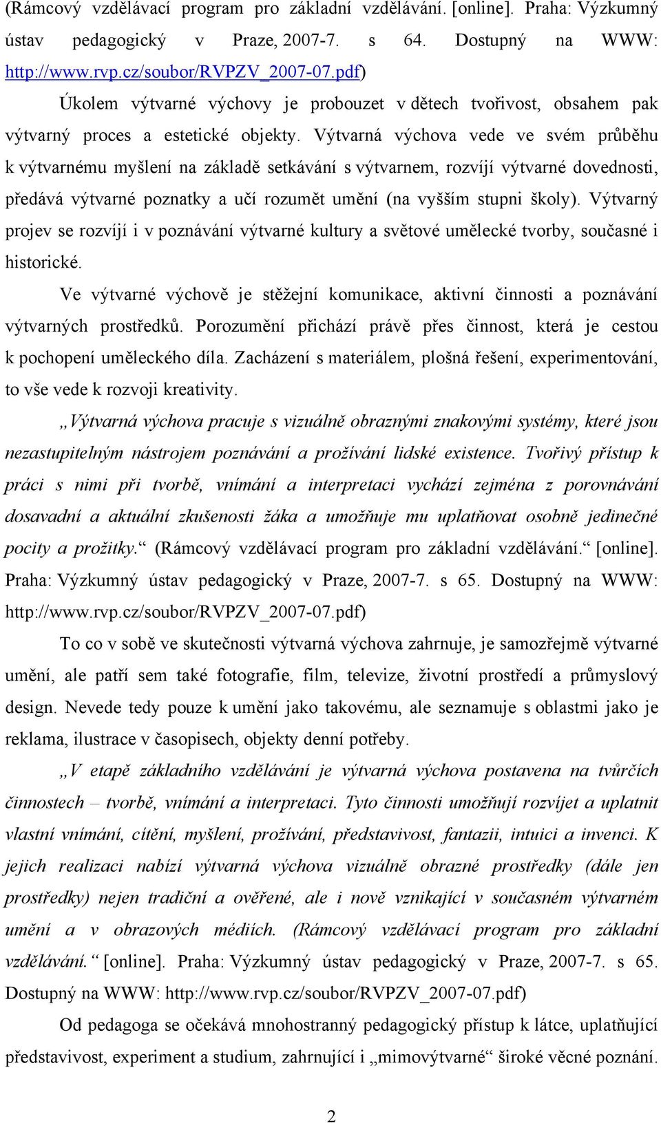 Výtvarná výchova vede ve svém průběhu k výtvarnému myšlení na základě setkávání s výtvarnem, rozvíjí výtvarné dovednosti, předává výtvarné poznatky a učí rozumět umění (na vyšším stupni školy).