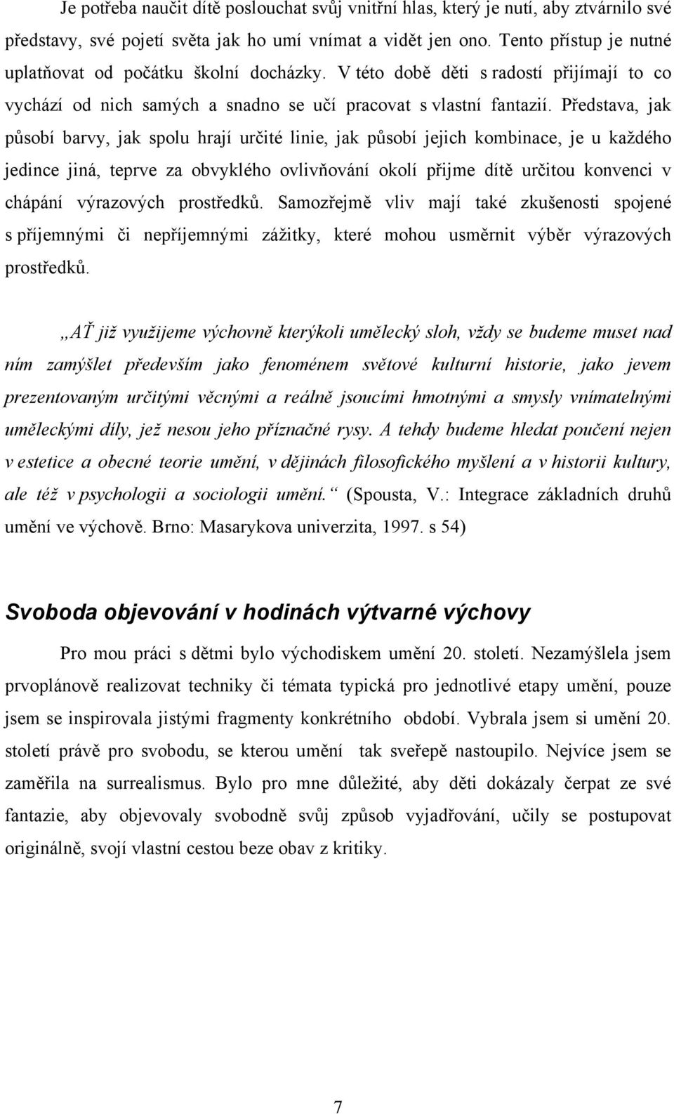 Představa, jak působí barvy, jak spolu hrají určité linie, jak působí jejich kombinace, je u každého jedince jiná, teprve za obvyklého ovlivňování okolí přijme dítě určitou konvenci v chápání