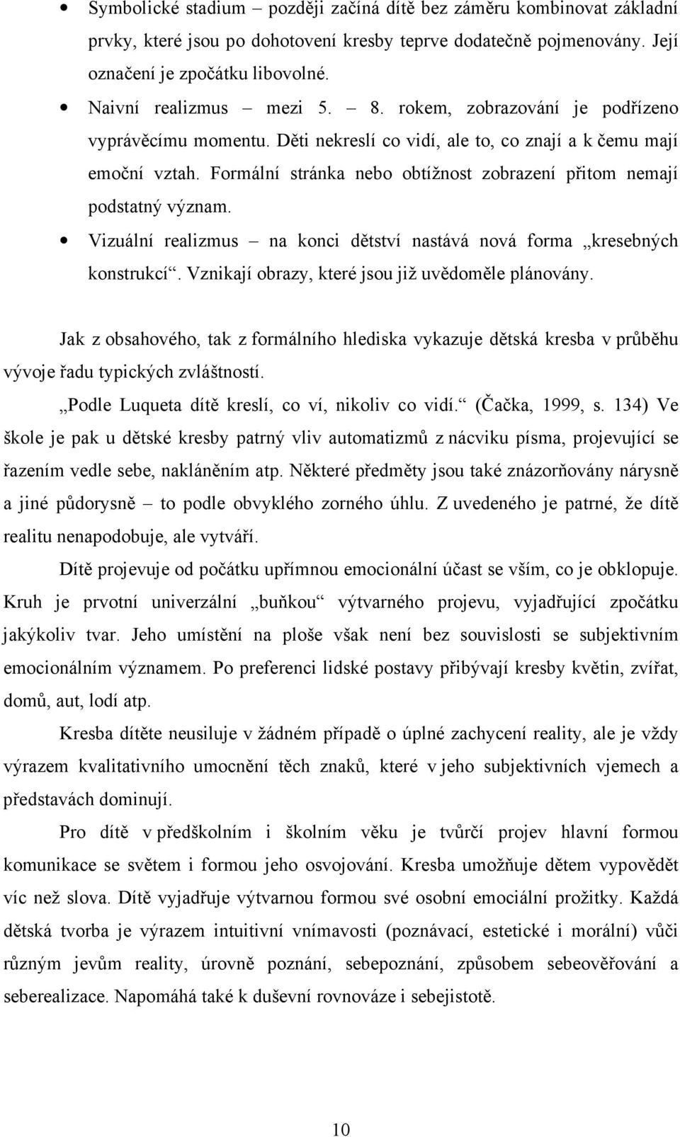 Vizuální realizmus na konci dětství nastává nová forma kresebných konstrukcí. Vznikají obrazy, které jsou již uvědoměle plánovány.