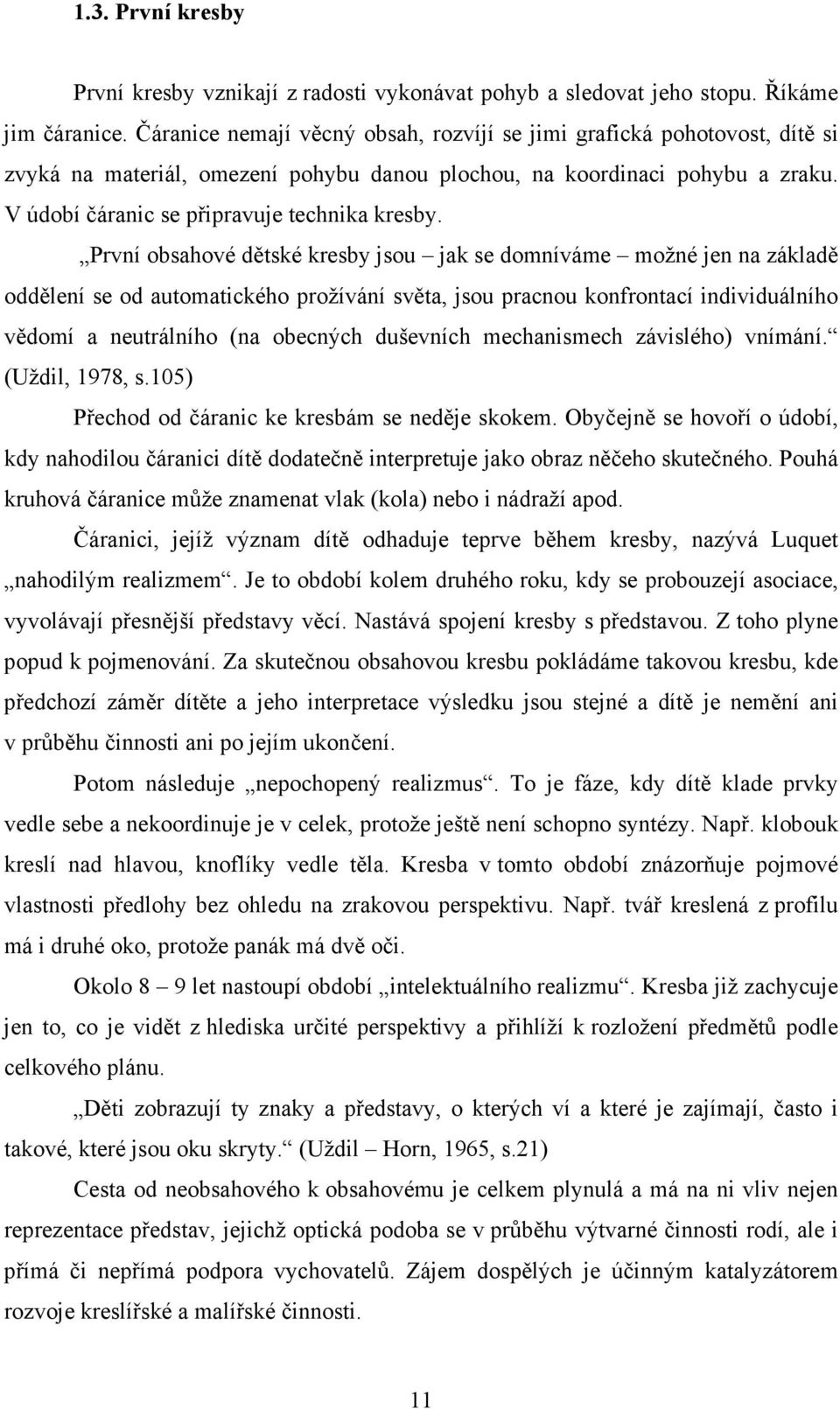 První obsahové dětské kresby jsou jak se domníváme možné jen na základě oddělení se od automatického prožívání světa, jsou pracnou konfrontací individuálního vědomí a neutrálního (na obecných