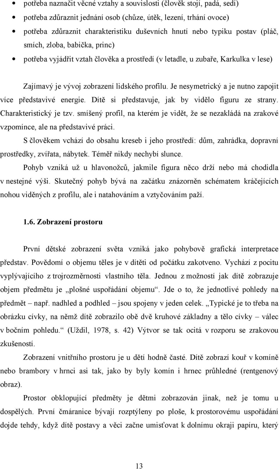 Je nesymetrický a je nutno zapojit více představivé energie. Dítě si představuje, jak by vidělo figuru ze strany. Charakteristický je tzv.