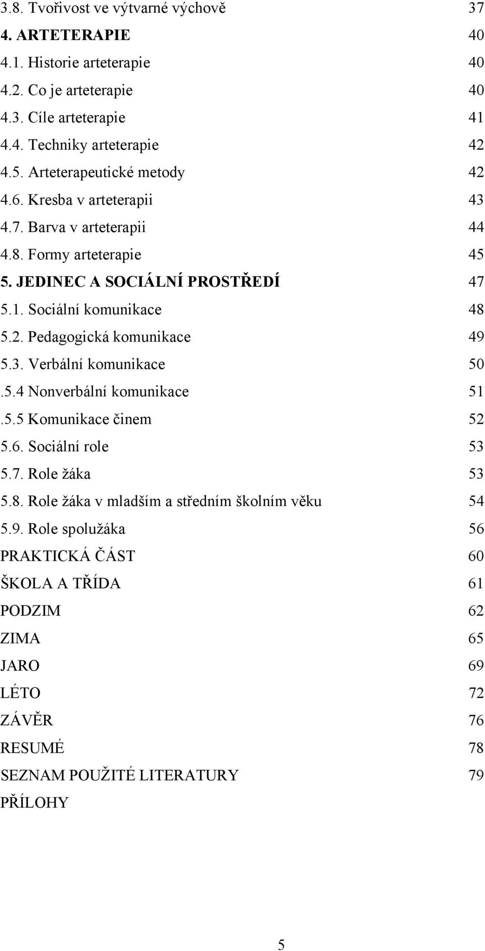 2. Pedagogická komunikace 49 5.3. Verbální komunikace 50.5.4 Nonverbální komunikace 51.5.5 Komunikace činem 52 5.6. Sociální role 53 5.7. Role žáka 53 5.8.