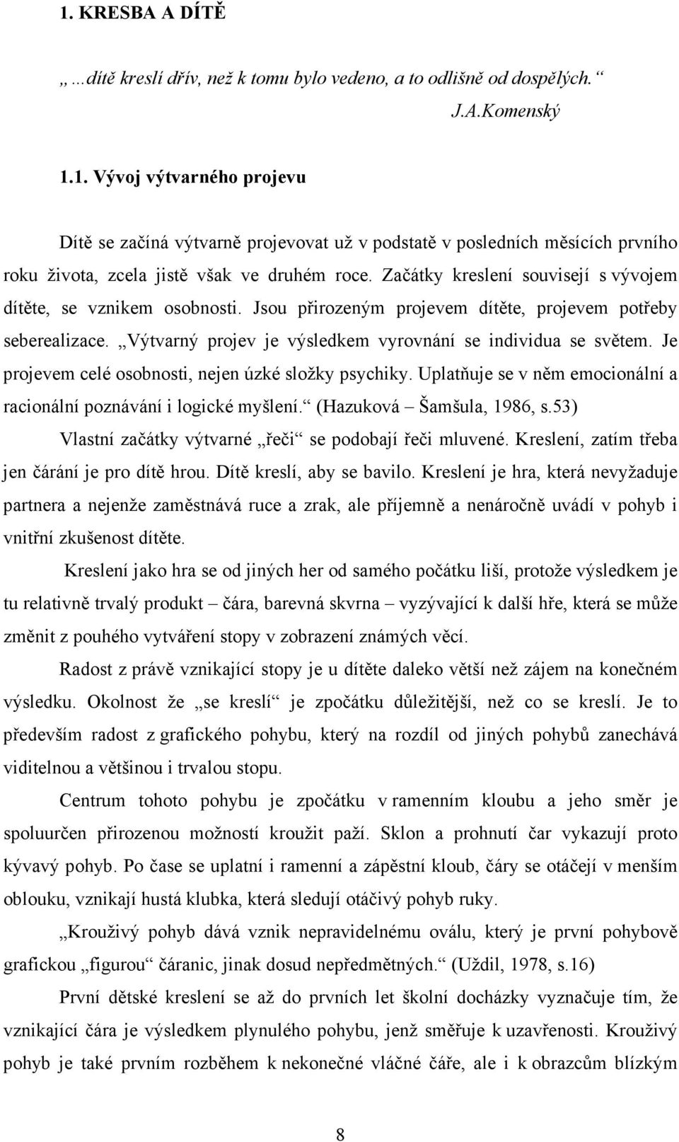 Je projevem celé osobnosti, nejen úzké složky psychiky. Uplatňuje se v něm emocionální a racionální poznávání i logické myšlení. (Hazuková Šamšula, 1986, s.