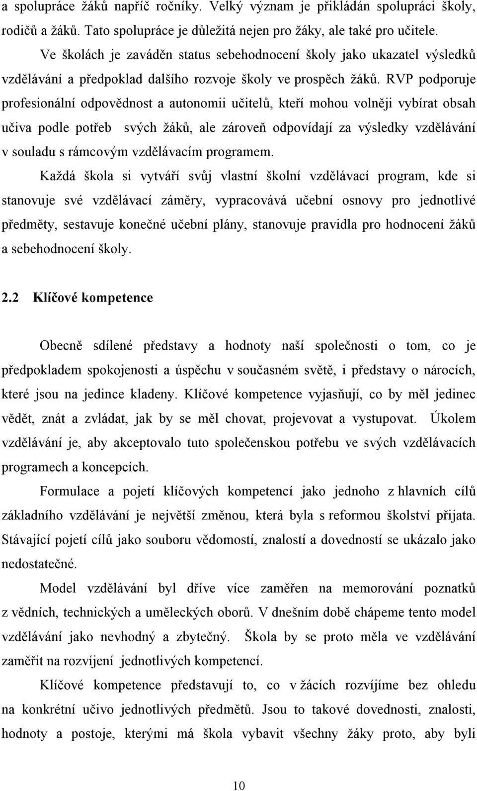 RVP podporuje profesionální odpovědnost a autonomii učitelů, kteří mohou volněji vybírat obsah učiva podle potřeb svých žáků, ale zároveň odpovídají za výsledky vzdělávání v souladu s rámcovým