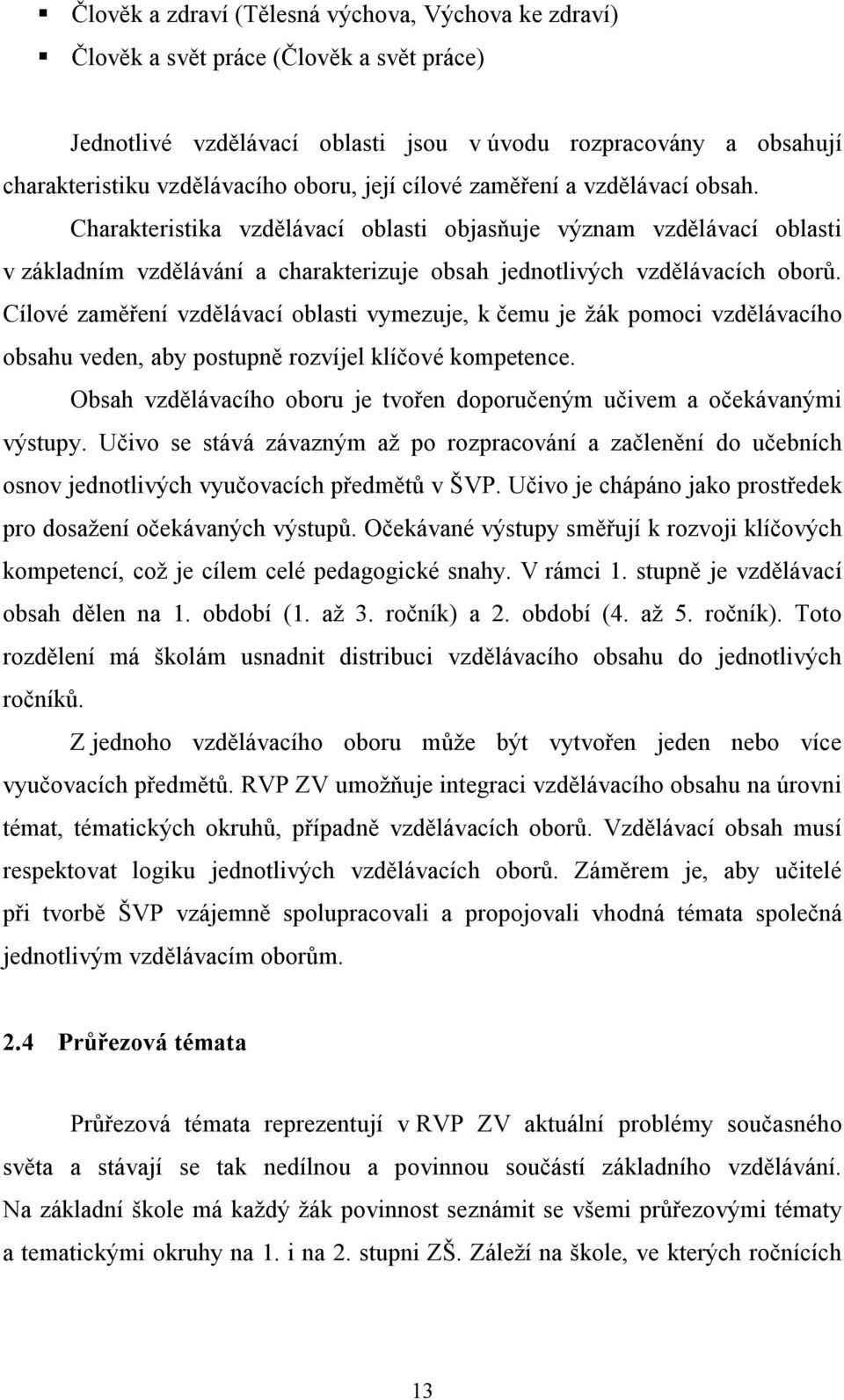 Cílové zaměření vzdělávací oblasti vymezuje, k čemu je žák pomoci vzdělávacího obsahu veden, aby postupně rozvíjel klíčové kompetence.