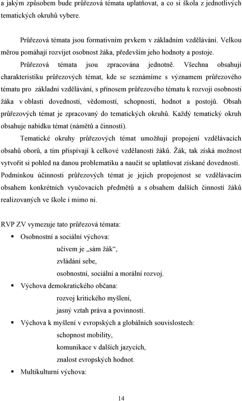 Všechna obsahují charakteristiku průřezových témat, kde se seznámíme s významem průřezového tématu pro základní vzdělávání, s přínosem průřezového tématu k rozvoji osobnosti žáka v oblasti