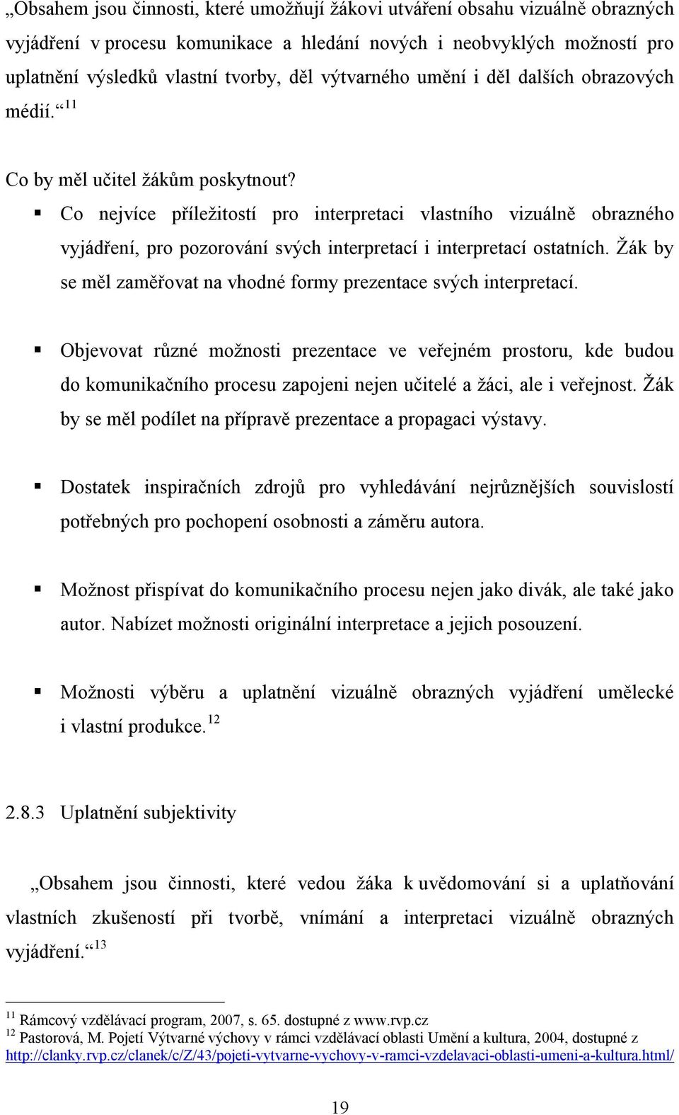 Co nejvíce příležitostí pro interpretaci vlastního vizuálně obrazného vyjádření, pro pozorování svých interpretací i interpretací ostatních.