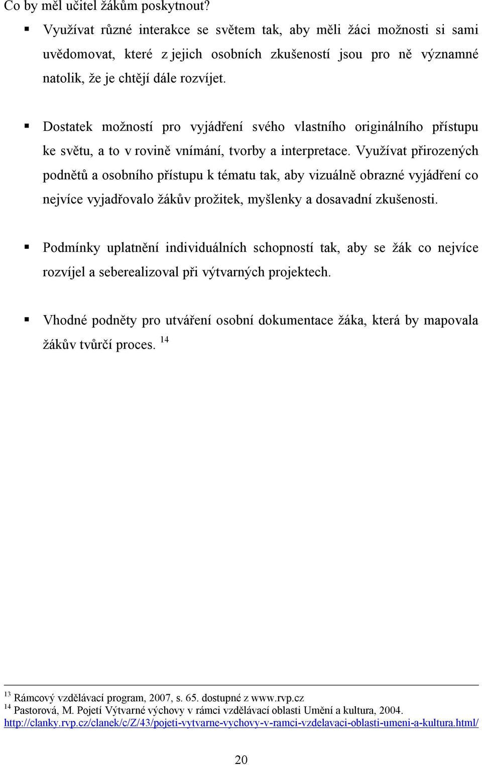 Dostatek možností pro vyjádření svého vlastního originálního přístupu ke světu, a to v rovině vnímání, tvorby a interpretace.