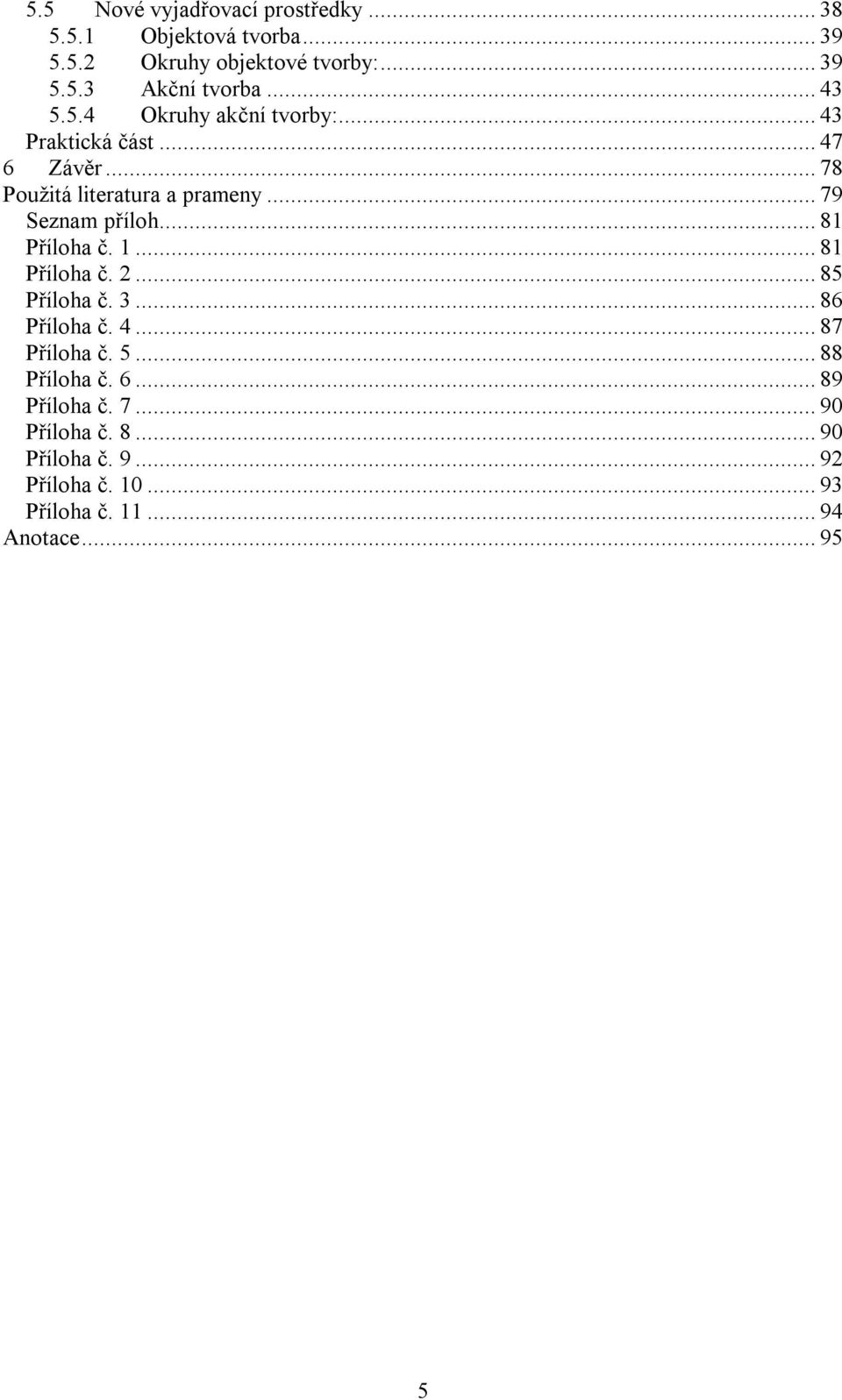 .. 79 Seznam příloh... 81 Příloha č. 1... 81 Příloha č. 2... 85 Příloha č. 3... 86 Příloha č. 4... 87 Příloha č. 5.