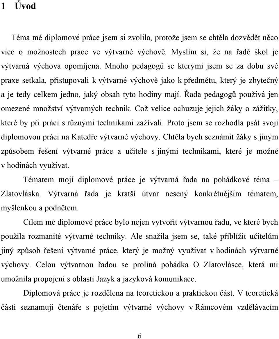 Řada pedagogů používá jen omezené množství výtvarných technik. Což velice ochuzuje jejich žáky o zážitky, které by při práci s různými technikami zažívali.