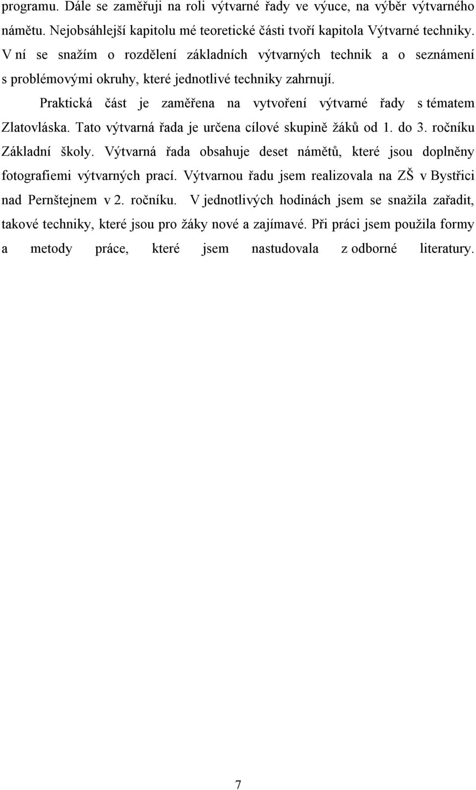 Praktická část je zaměřena na vytvoření výtvarné řady s tématem Zlatovláska. Tato výtvarná řada je určena cílové skupině žáků od 1. do 3. ročníku Základní školy.