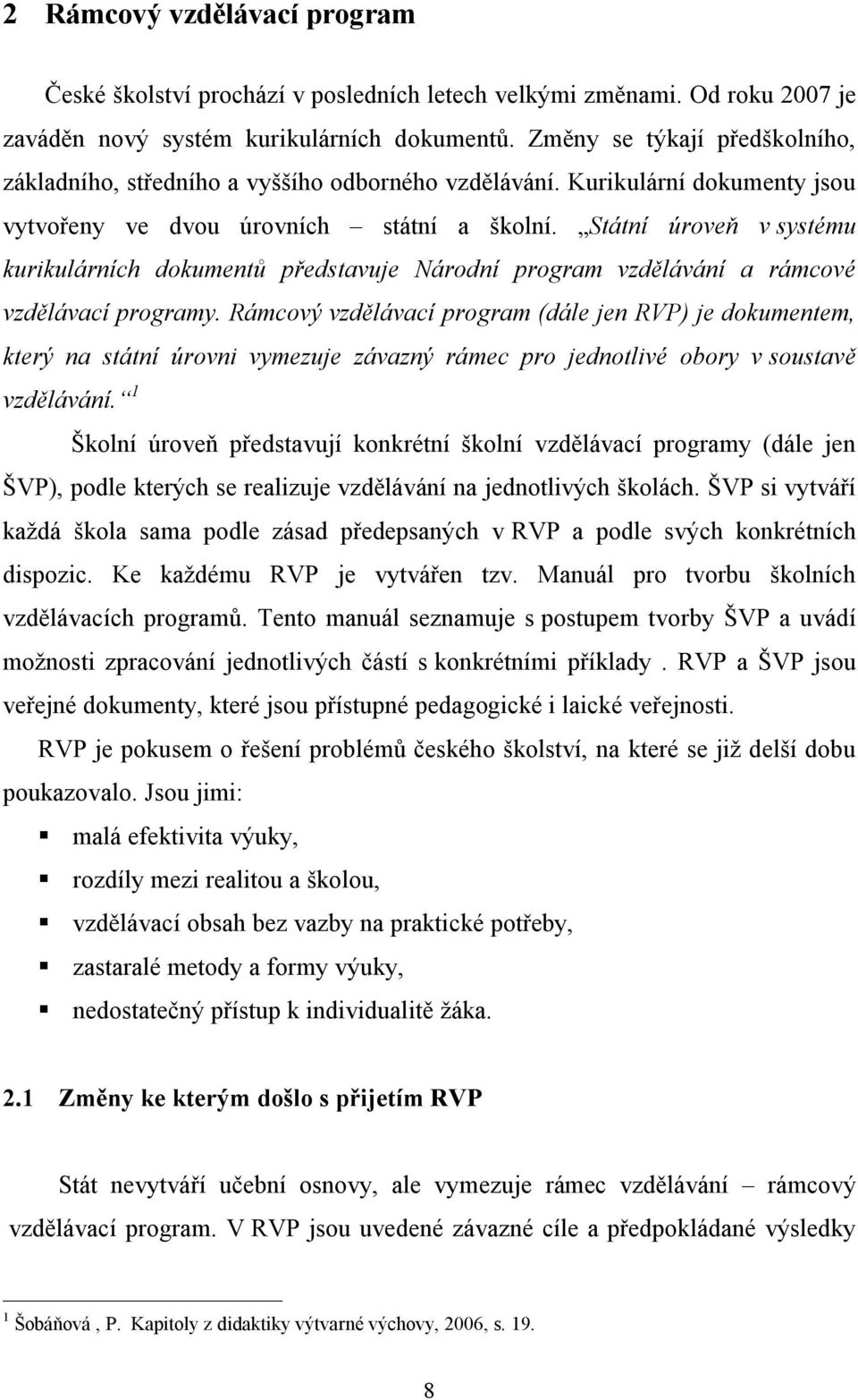 Státní úroveň v systému kurikulárních dokumentů představuje Národní program vzdělávání a rámcové vzdělávací programy.