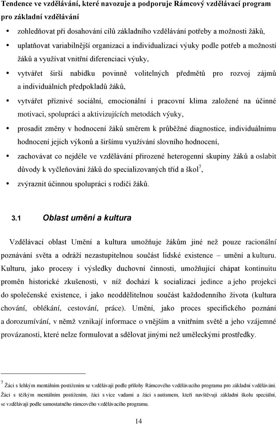 individuálních předpokladů ţáků, vytvářet příznivé sociální, emocionální i pracovní klima zaloţené na účinné motivaci, spolupráci a aktivizujících metodách výuky, prosadit změny v hodnocení ţáků