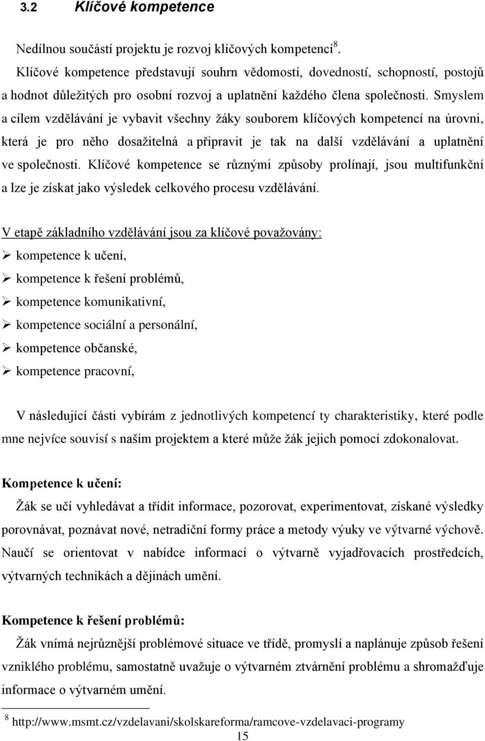 Smyslem a cílem vzdělávání je vybavit všechny ţáky souborem klíčových kompetencí na úrovni, která je pro něho dosaţitelná a připravit je tak na další vzdělávání a uplatnění ve společnosti.