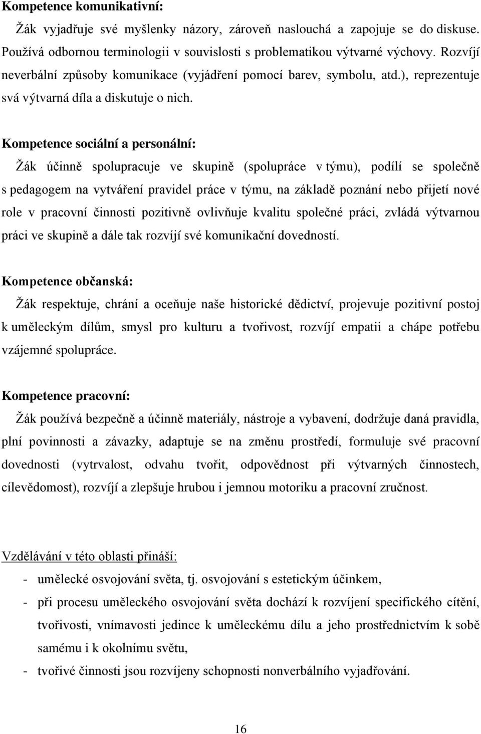 Kompetence sociální a personální: Ţák účinně spolupracuje ve skupině (spolupráce v týmu), podílí se společně s pedagogem na vytváření pravidel práce v týmu, na základě poznání nebo přijetí nové role