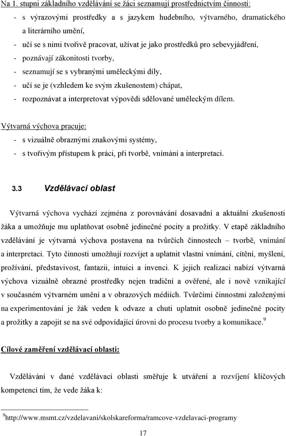 interpretovat výpovědi sdělované uměleckým dílem. Výtvarná výchova pracuje: - s vizuálně obraznými znakovými systémy, - s tvořivým přístupem k práci, při tvorbě, vnímání a interpretaci. 3.