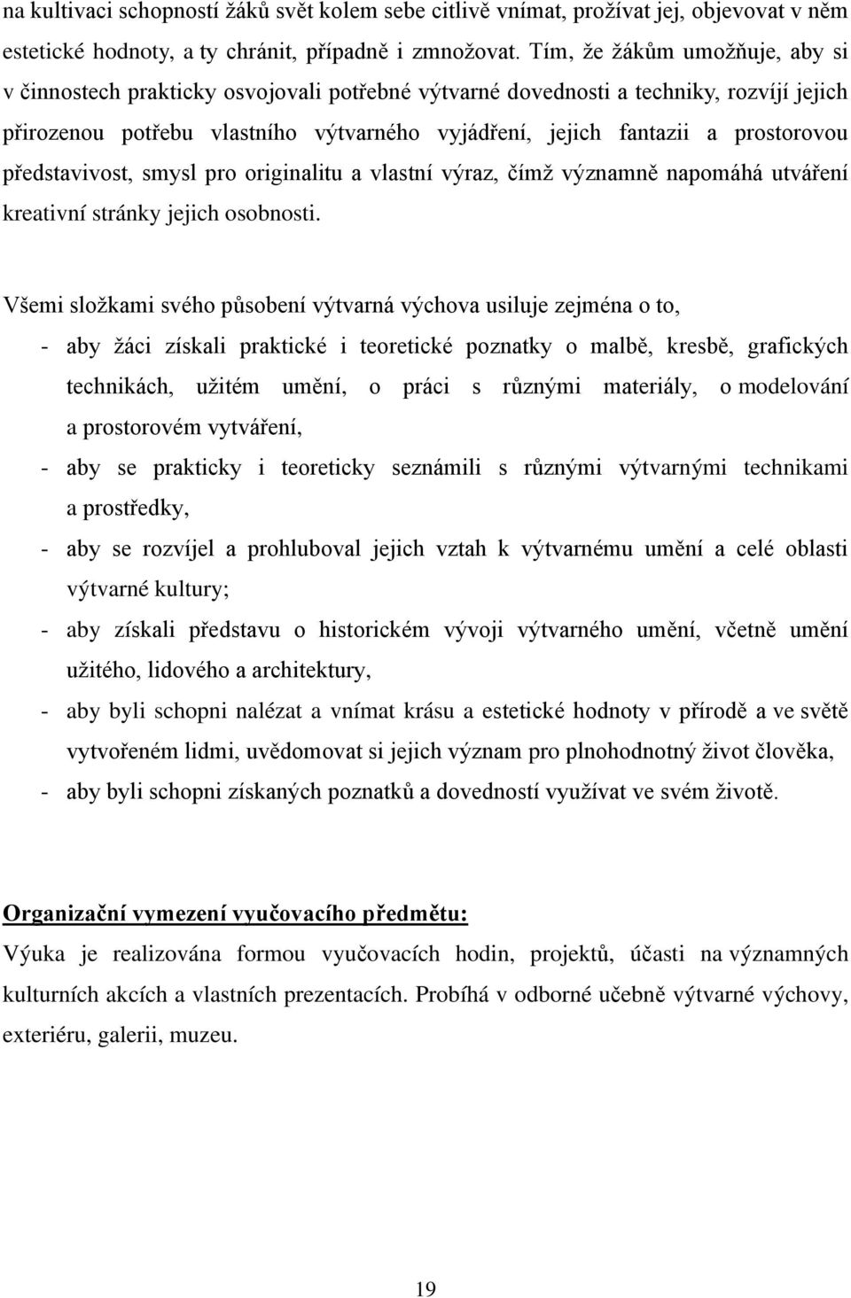 prostorovou představivost, smysl pro originalitu a vlastní výraz, čímţ významně napomáhá utváření kreativní stránky jejich osobnosti.