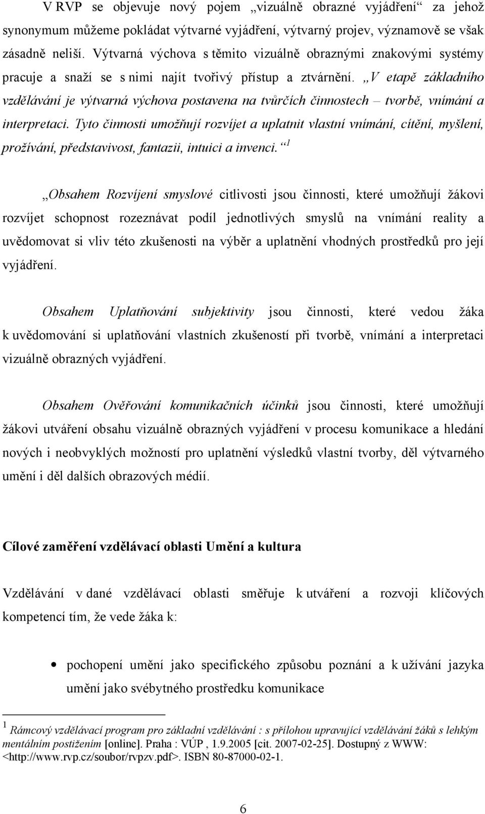 V etapě základního vzdělávání je výtvarná výchova postavena na tvůrčích činnostech tvorbě, vnímání a interpretaci.