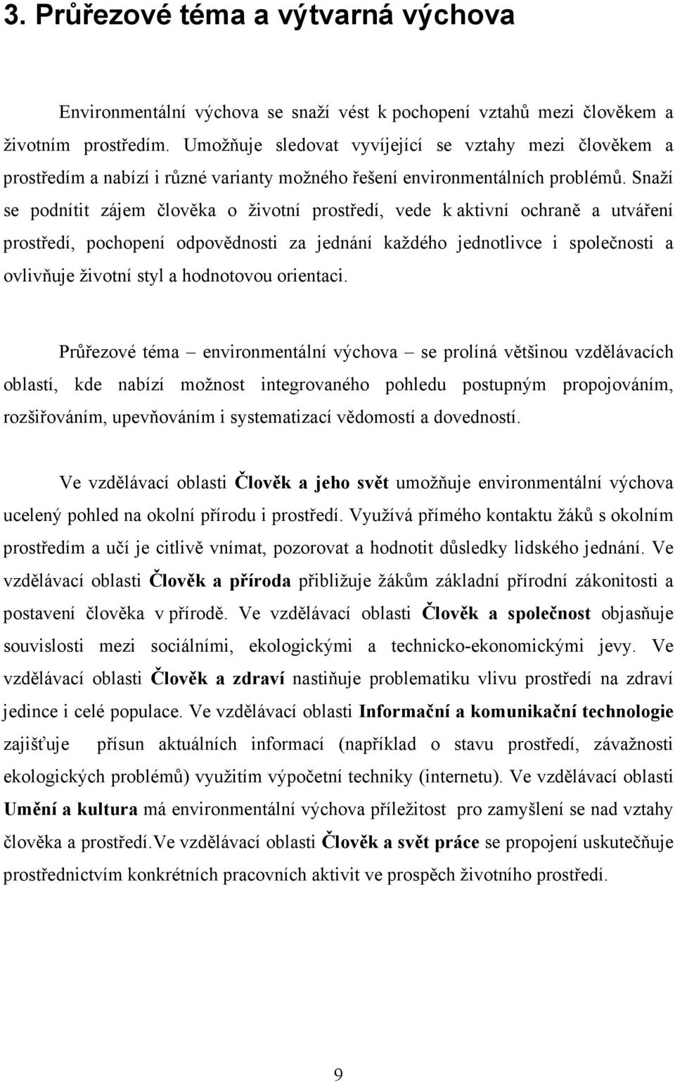 Snaží se podnítit zájem člověka o životní prostředí, vede k aktivní ochraně a utváření prostředí, pochopení odpovědnosti za jednání každého jednotlivce i společnosti a ovlivňuje životní styl a