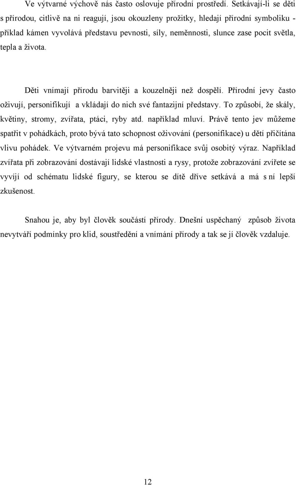 tepla a života. Děti vnímají přírodu barvitěji a kouzelněji než dospělí. Přírodní jevy často oživují, personifikují a vkládají do nich své fantazijní představy.