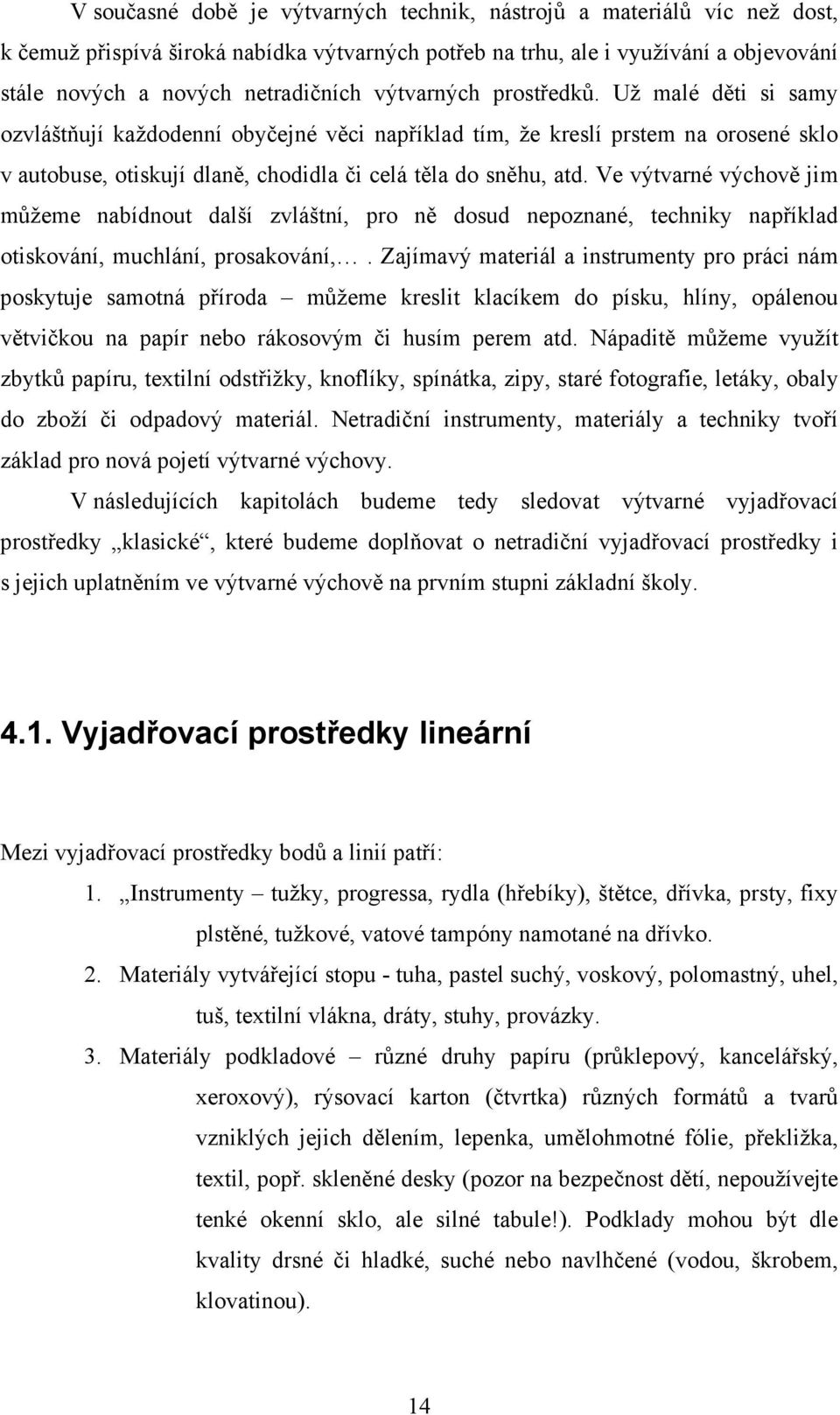 Ve výtvarné výchově jim můžeme nabídnout další zvláštní, pro ně dosud nepoznané, techniky například otiskování, muchlání, prosakování,.