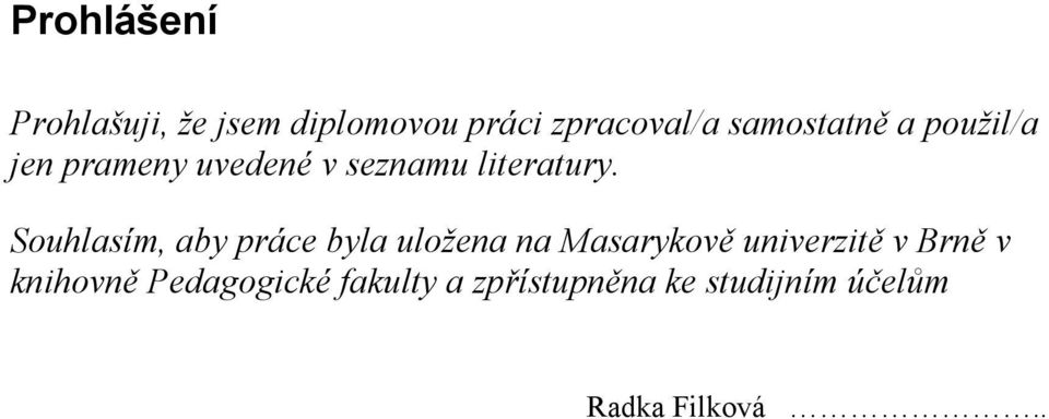 Souhlasím, aby práce byla uložena na Masarykově univerzitě v Brně v