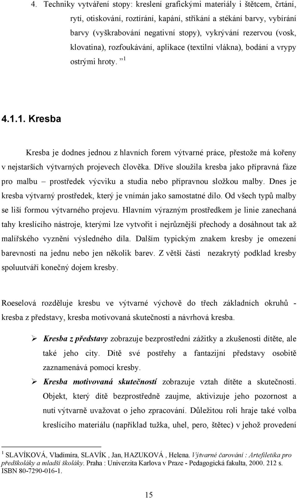 4.1.1. Kresba Kresba je dodnes jednou z hlavních forem výtvarné práce, přestože má kořeny v nejstarších výtvarných projevech člověka.