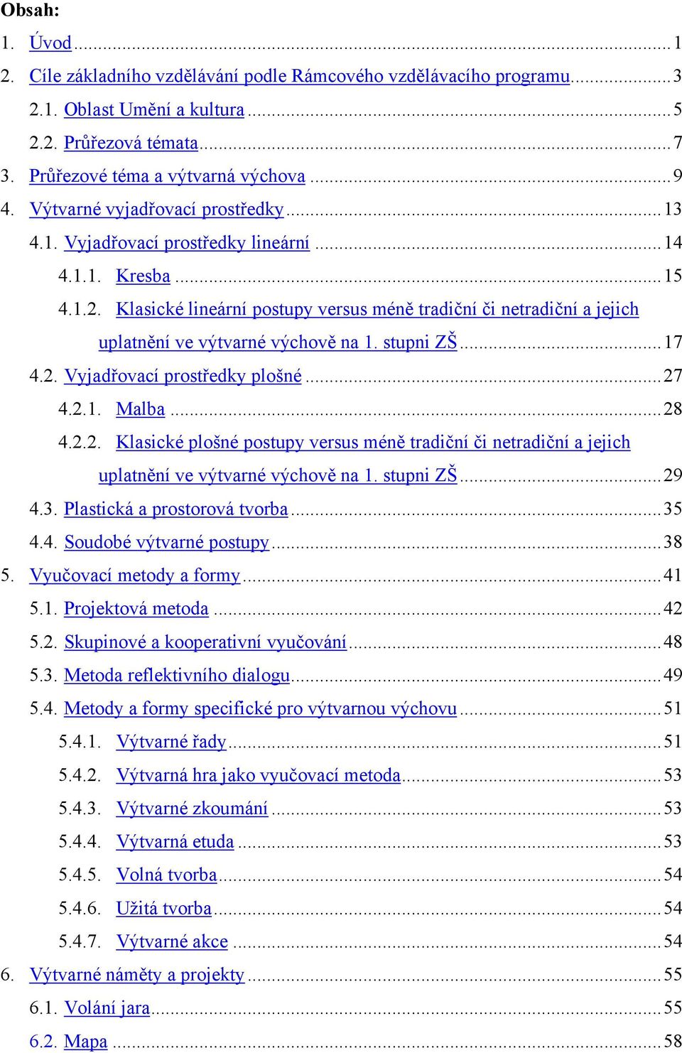 Klasické lineární postupy versus méně tradiční či netradiční a jejich uplatnění ve výtvarné výchově na 1. stupni ZŠ...17 4.2.