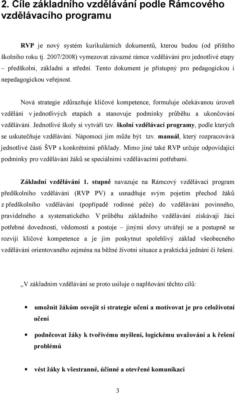 Nová strategie zdůrazňuje klíčové kompetence, formuluje očekávanou úroveň vzdělání v jednotlivých etapách a stanovuje podmínky průběhu a ukončování vzdělávání. Jednotlivé školy si vytváří tzv.