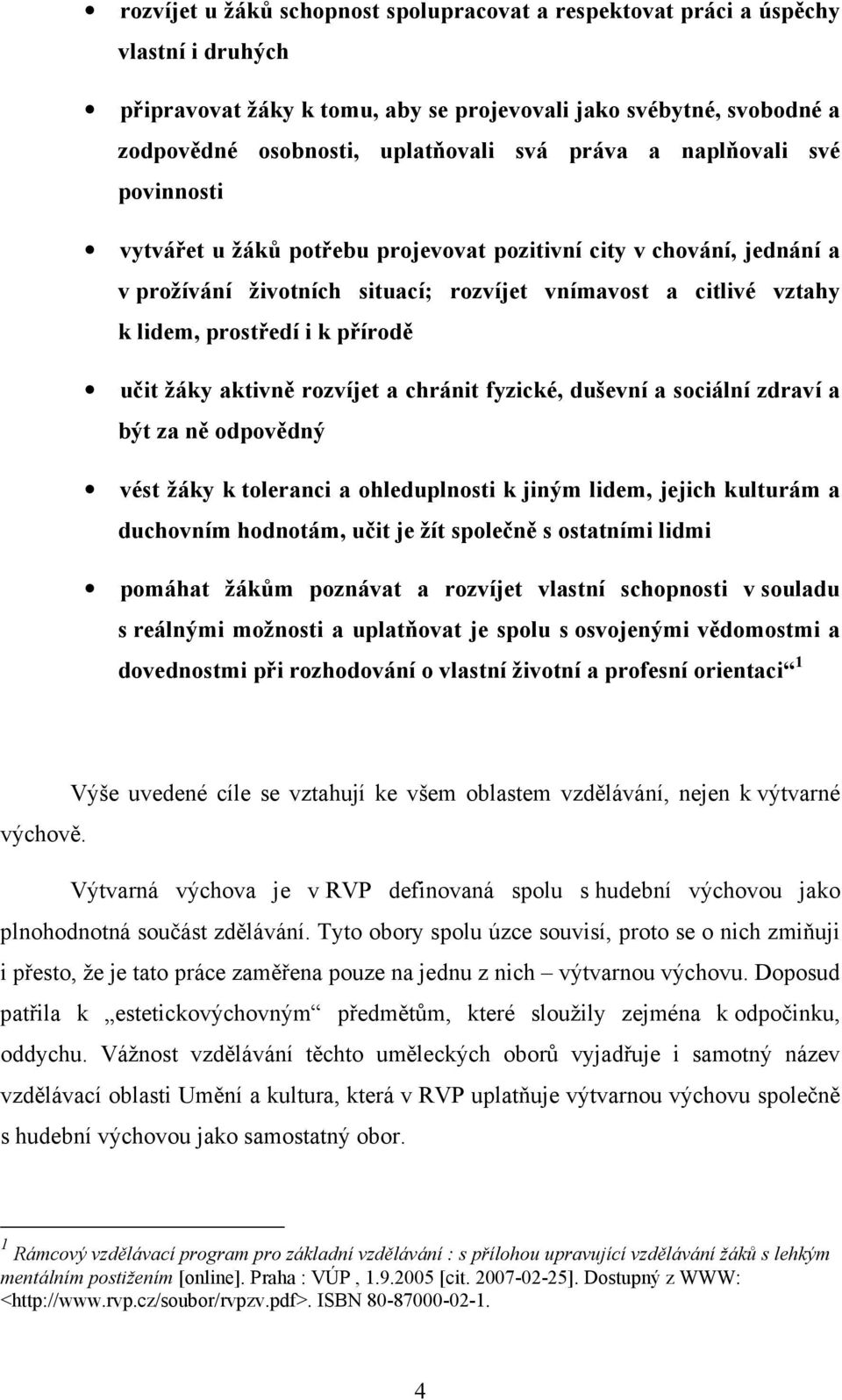 přírodě učit žáky aktivně rozvíjet a chránit fyzické, duševní a sociální zdraví a být za ně odpovědný vést žáky k toleranci a ohleduplnosti k jiným lidem, jejich kulturám a duchovním hodnotám, učit