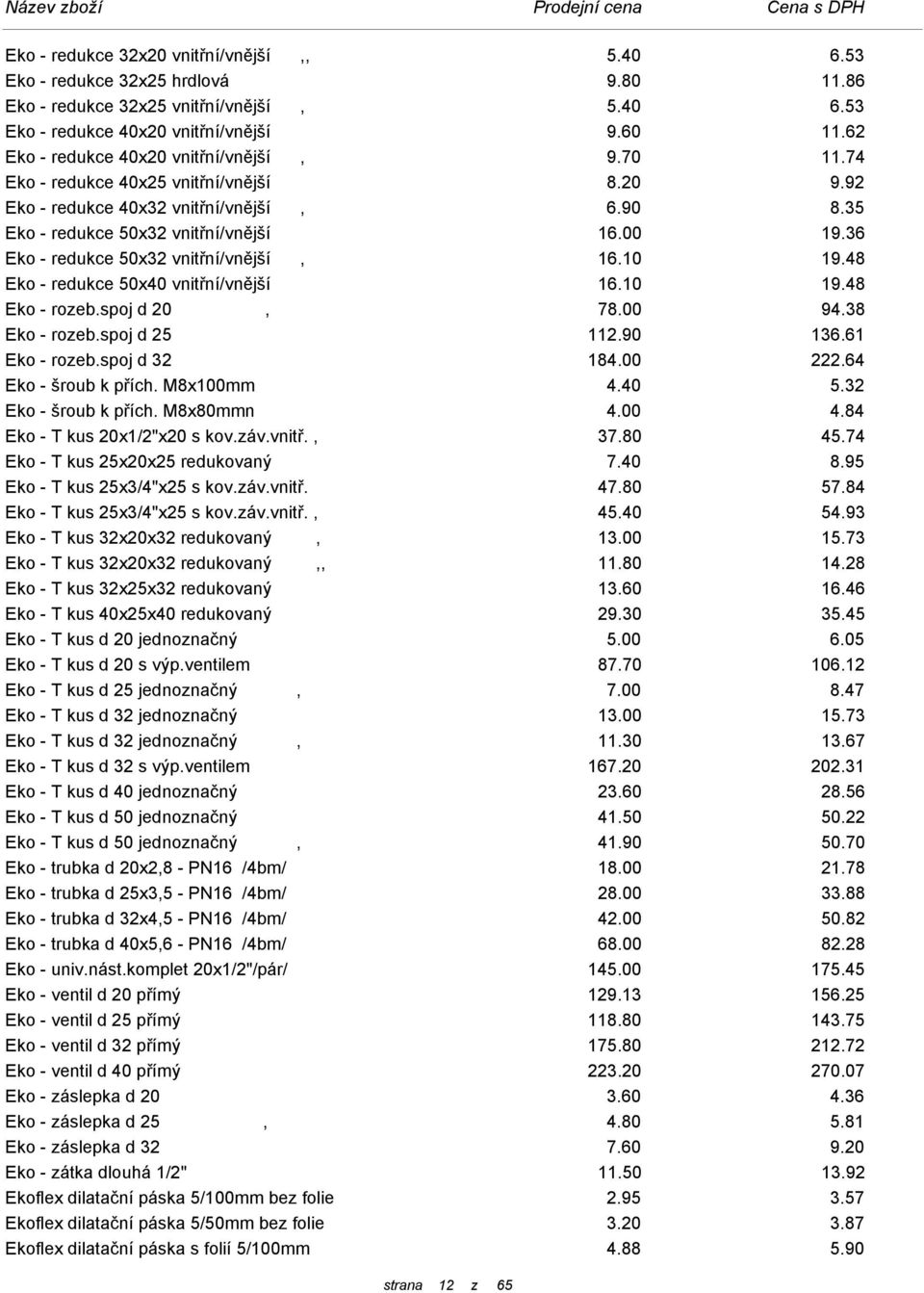 36 Eko - redukce 50x32 vnitřní/vnější, 16.10 19.48 Eko - redukce 50x40 vnitřní/vnější 16.10 19.48 Eko - rozeb.spoj d 20, 78.00 94.38 Eko - rozeb.spoj d 25 112.90 136.61 Eko - rozeb.spoj d 32 184.