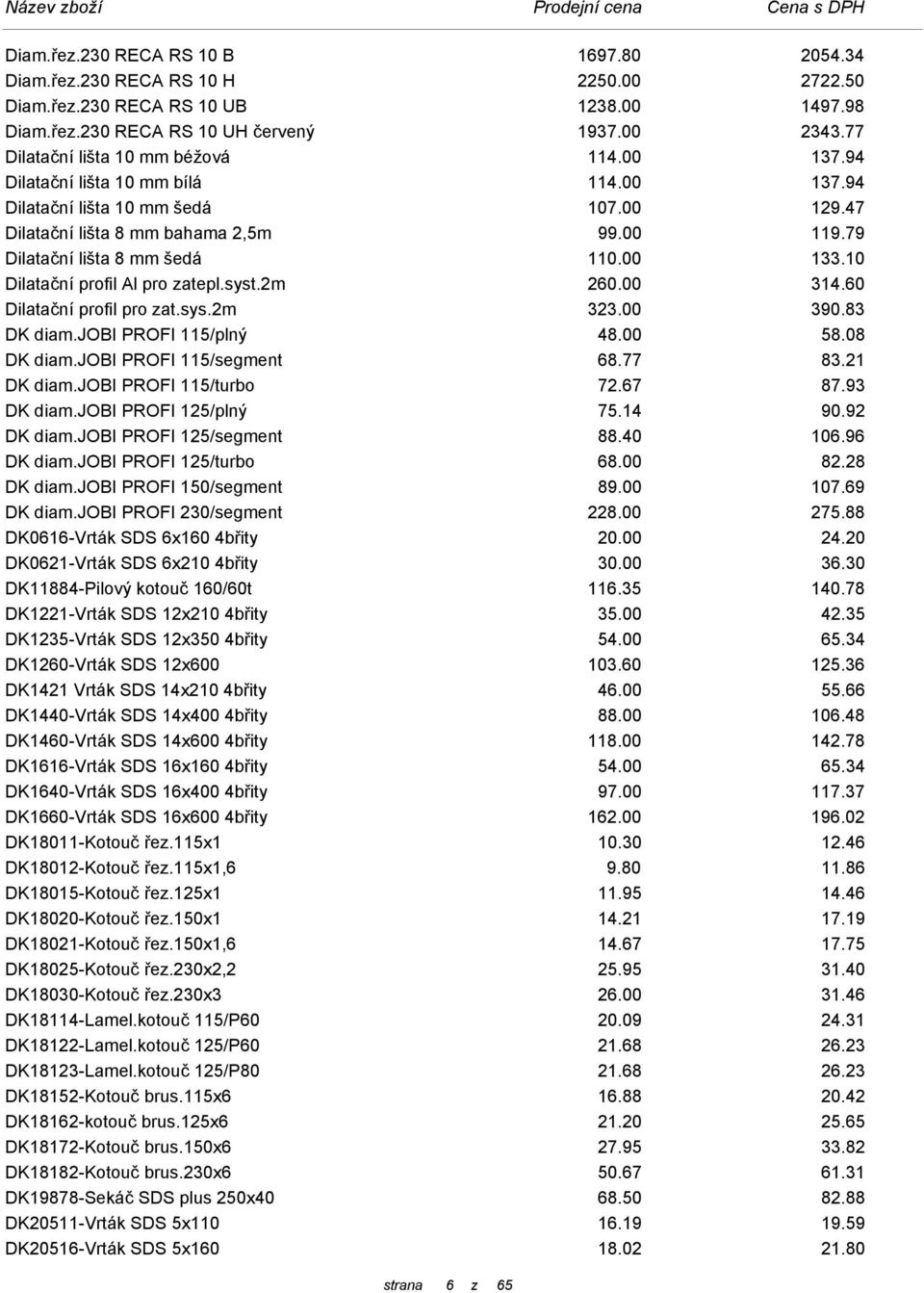 79 Dilatační lišta 8 mm šedá 110.00 133.10 Dilatační profil Al pro zatepl.syst.2m 260.00 314.60 Dilatační profil pro zat.sys.2m 323.00 390.83 DK diam.jobi PROFI 115/plný 48.00 58.08 DK diam.