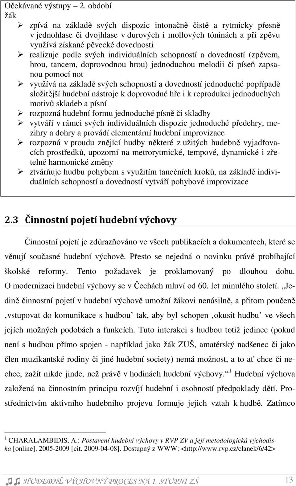 svých individuálních schopností a dovedností (zpěvem, hrou, tancem, doprovodnou hrou) jednoduchou melodii či píseň zapsanou pomocí not využívá na základě svých schopností a dovedností jednoduché