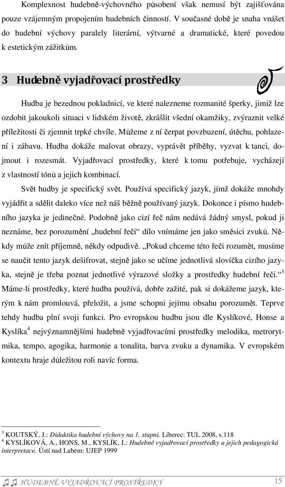 3 Hudebně vyjadřovací prostředky Hudba je bezednou pokladnicí, ve které nalezneme rozmanité šperky, jimiž lze ozdobit jakoukoli situaci v lidském životě, zkrášlit všední okamžiky, zvýraznit velké