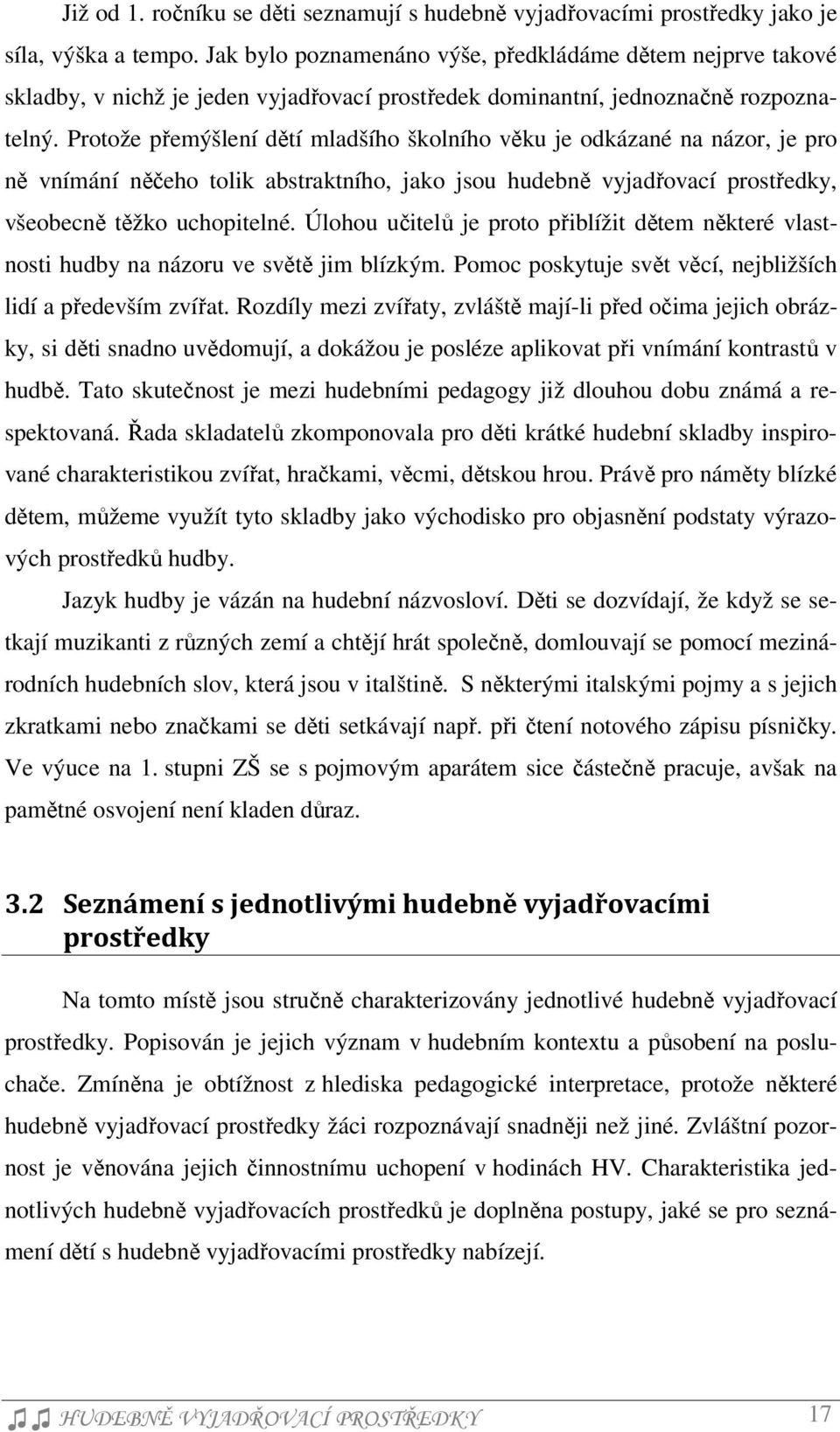 Protože přemýšlení dětí mladšího školního věku je odkázané na názor, je pro ně vnímání něčeho tolik abstraktního, jako jsou hudebně vyjadřovací prostředky, všeobecně těžko uchopitelné.