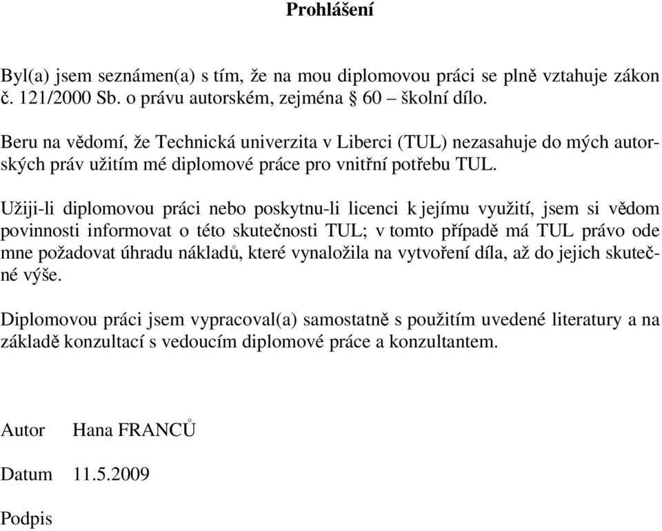 Užiji-li diplomovou práci nebo poskytnu-li licenci k jejímu využití, jsem si vědom povinnosti informovat o této skutečnosti TUL; v tomto případě má TUL právo ode mne požadovat úhradu