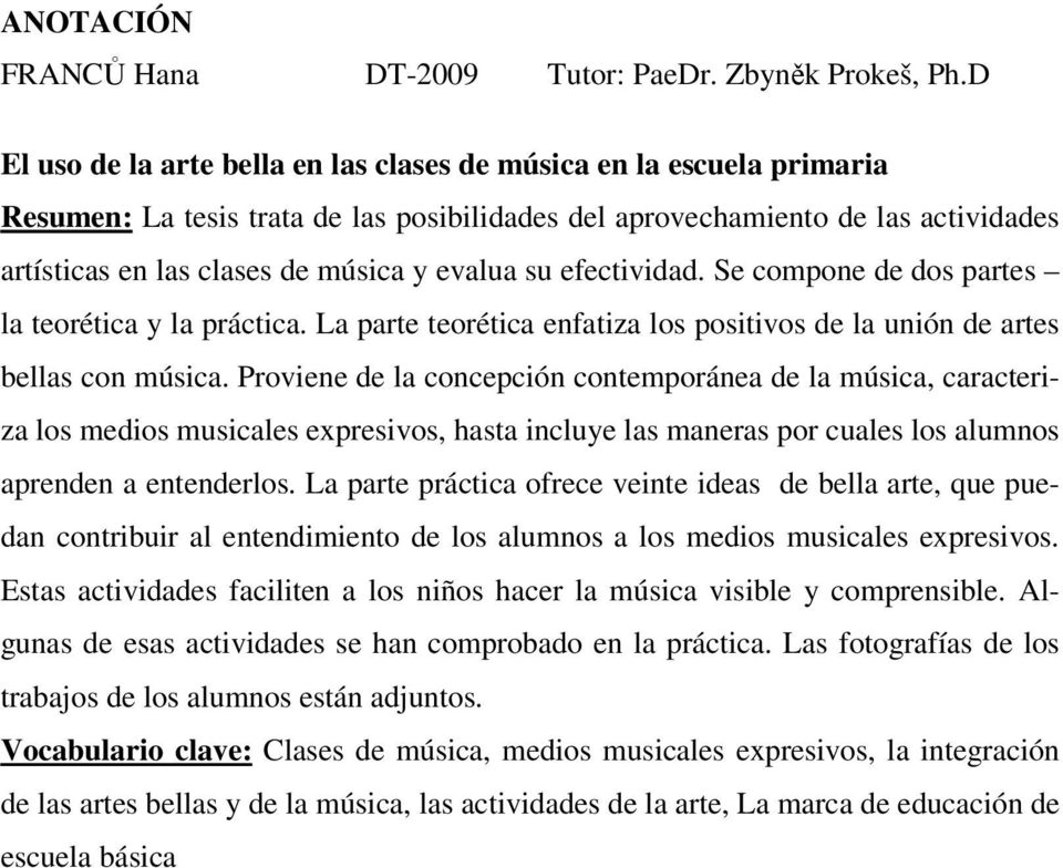 evalua su efectividad. Se compone de dos partes la teorética y la práctica. La parte teorética enfatiza los positivos de la unión de artes bellas con música.