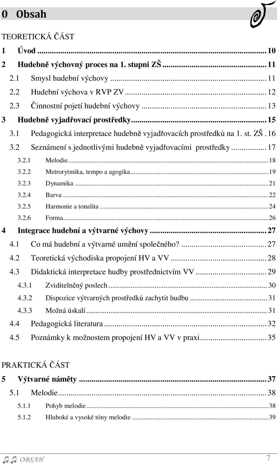 .. 18 3.2.2 Metrorytmika, tempo a agogika... 19 3.2.3 Dynamika... 21 3.2.4 Barva... 22 3.2.5 Harmonie a tonalita... 24 3.2.6 Forma... 26 4 Integrace hudební a výtvarné výchovy... 27 4.