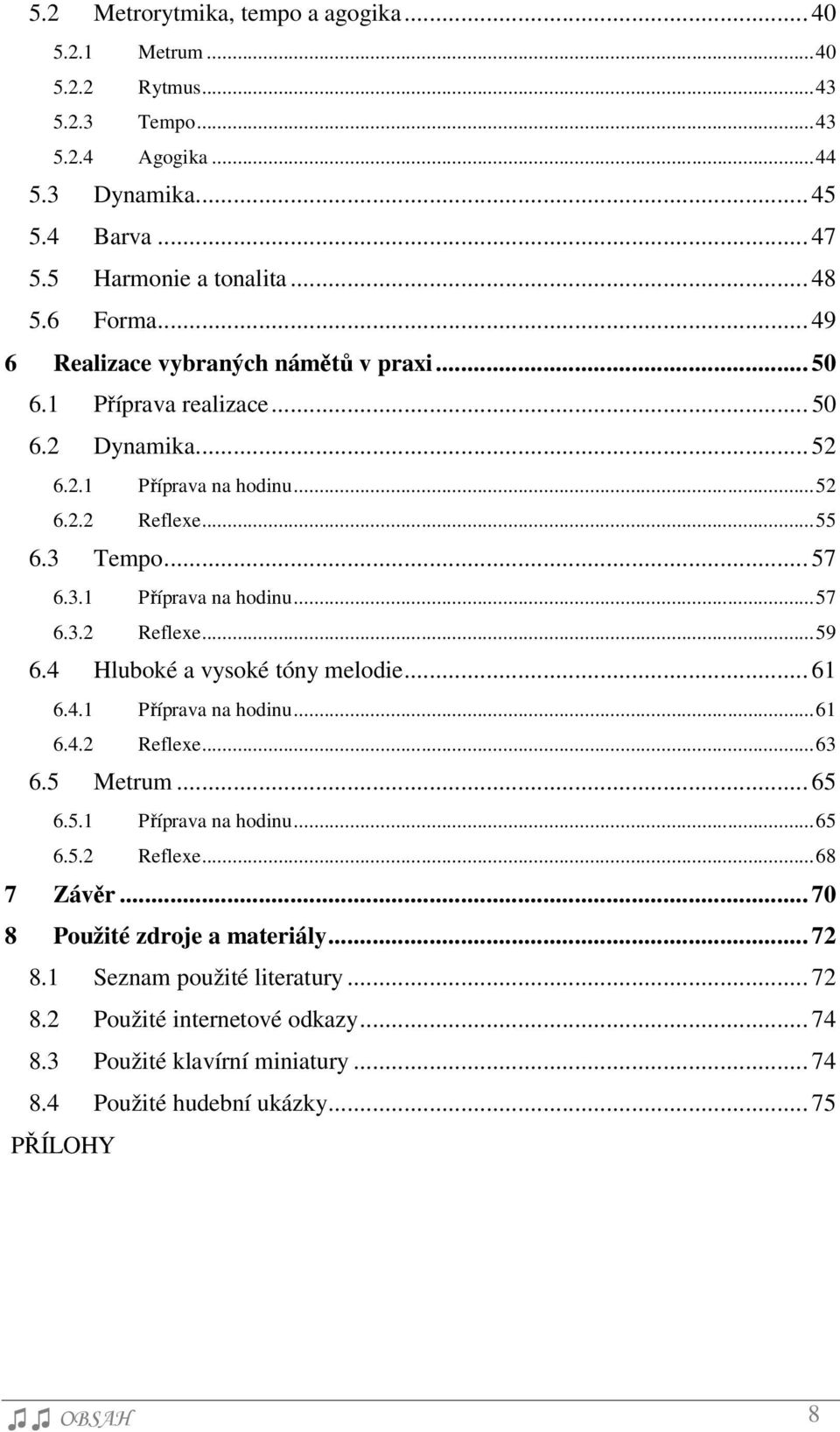 4 Hluboké a vysoké tóny melodie... 61 6.4.1 Příprava na hodinu... 61 6.4.2 Reflexe... 63 6.5 Metrum... 65 6.5.1 Příprava na hodinu... 65 6.5.2 Reflexe... 68 7 Závěr.