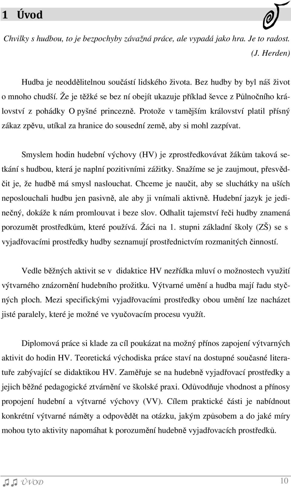 Protože v tamějším království platil přísný zákaz zpěvu, utíkal za hranice do sousední země, aby si mohl zazpívat.