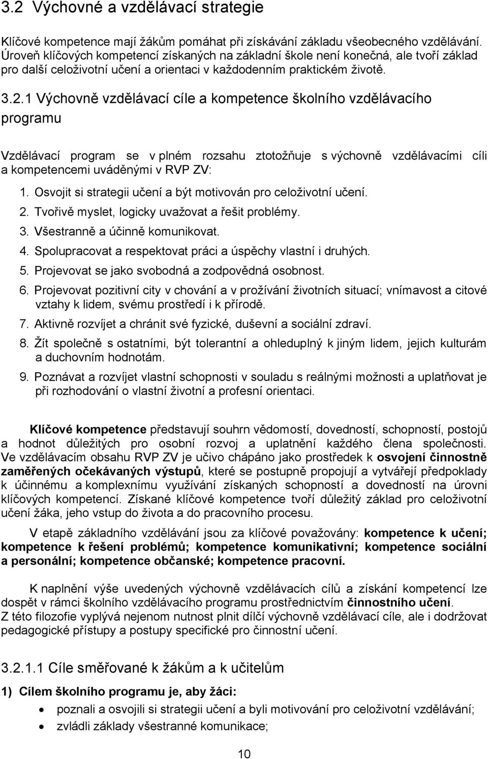 1 Výchovně vzdělávací cíle a kompetence školního vzdělávacího programu Vzdělávací program se v plném rozsahu ztotožňuje s výchovně vzdělávacími cíli a kompetencemi uváděnými v RVP ZV: 1.