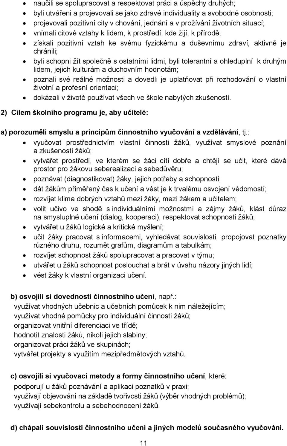 společně s ostatními lidmi, byli tolerantní a ohleduplní k druhým lidem, jejich kulturám a duchovním hodnotám; poznali své reálné možnosti a dovedli je uplatňovat při rozhodování o vlastní životní a