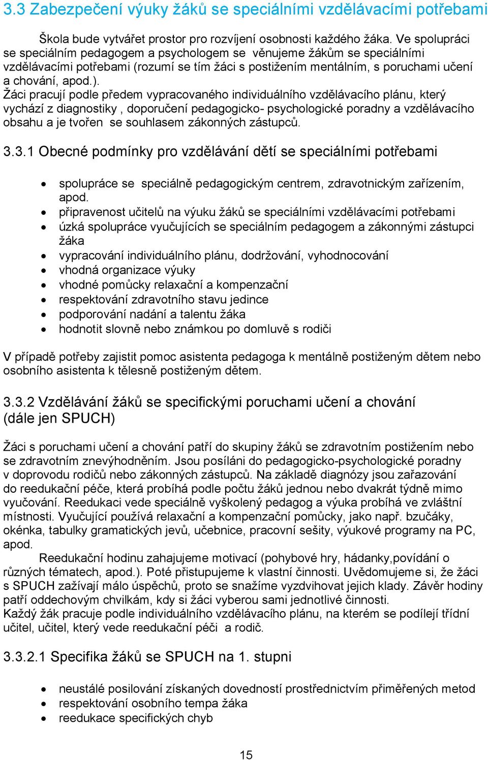 Žáci pracují podle předem vypracovaného individuálního vzdělávacího plánu, který vychází z diagnostiky, doporučení pedagogicko- psychologické poradny a vzdělávacího obsahu a je tvořen se souhlasem